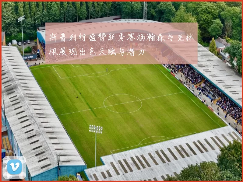 斯普利特盛赞新秀赛杨瀚森与克林根展现出色天赋与潜力
